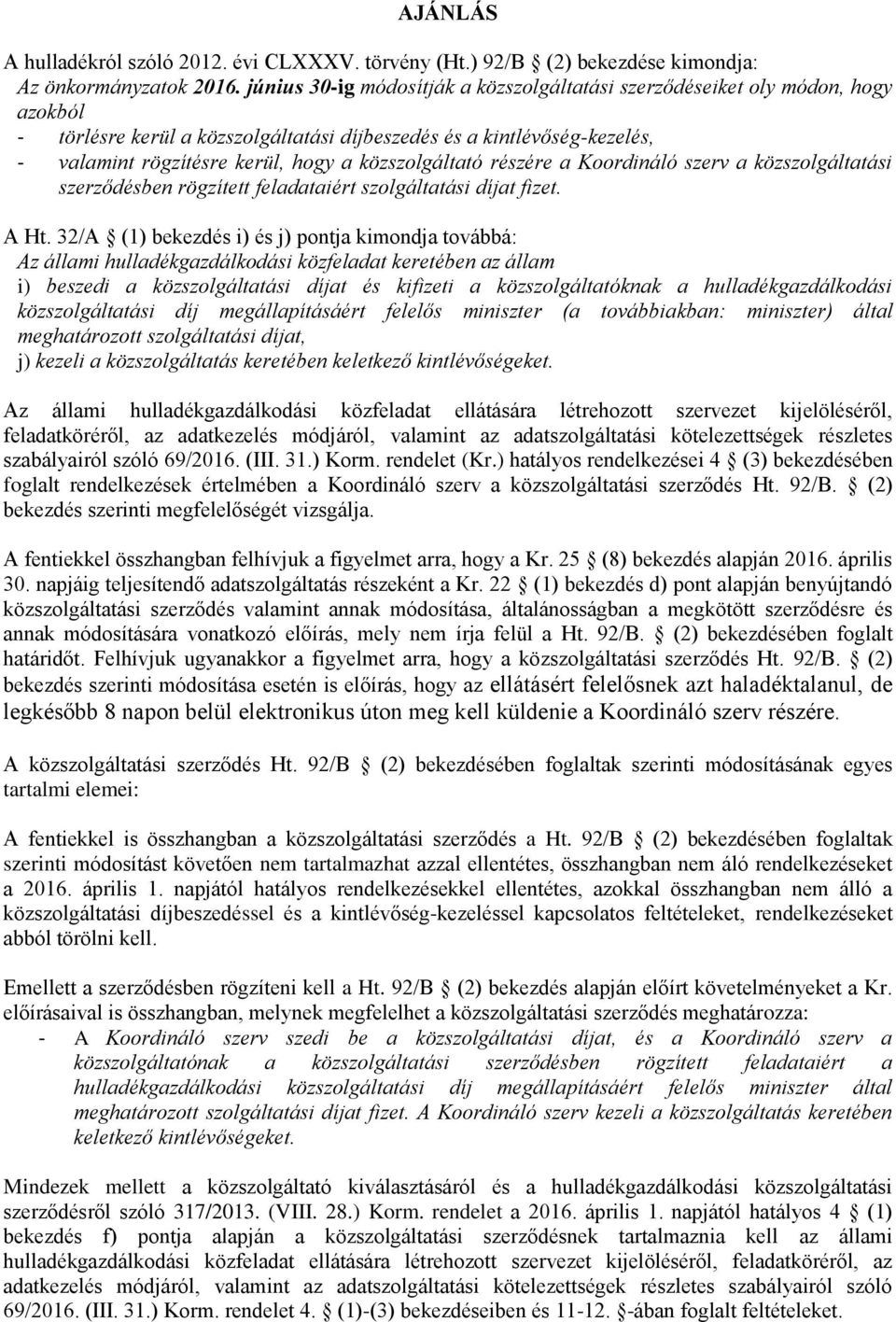 közszolgáltató részére a Koordináló szerv a közszolgáltatási szerződésben rögzített feladataiért szolgáltatási díjat fizet. A Ht.