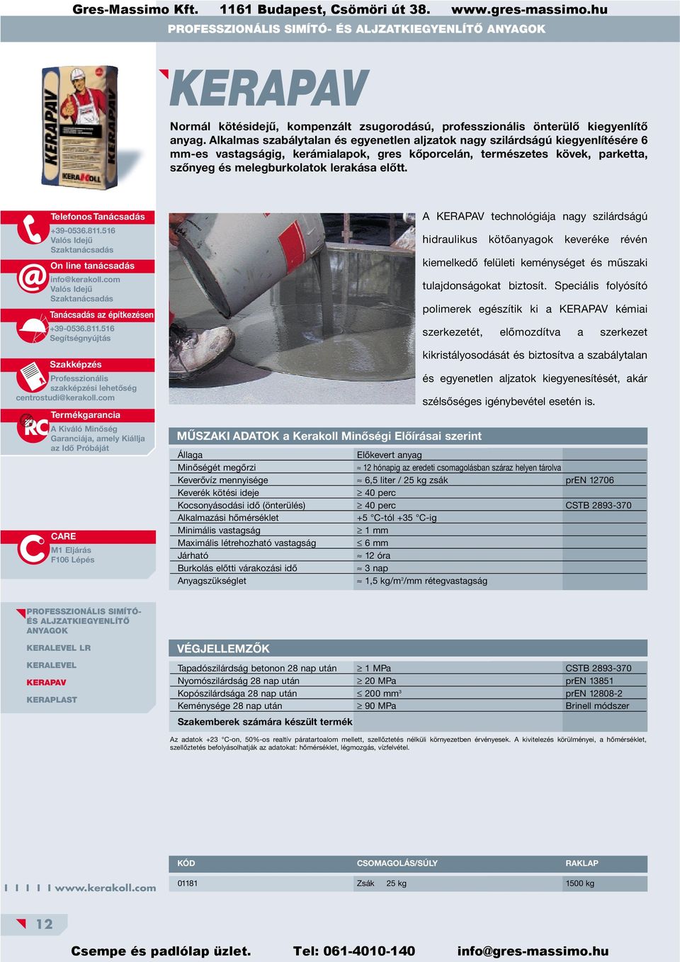 Alkalmas szabálytalan és egyenetlen aljzatok nagy szilárdságú kiegyenlítésére 6 mm-es vastagságig, kerámialapok, gres kőporcelán, természetes kövek, parketta, szőnyeg és melegburkolatok lerakása