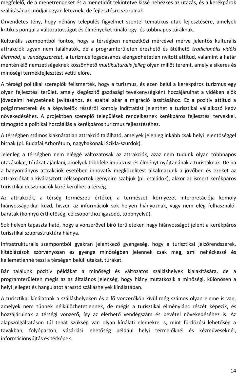 Kulturális szempontból fontos, hogy a térségben nemzetközi mércével mérve jelentős kulturális attrakciók ugyan nem találhatók, de a programterületen érezhető és átélhető tradicionális vidéki életmód,