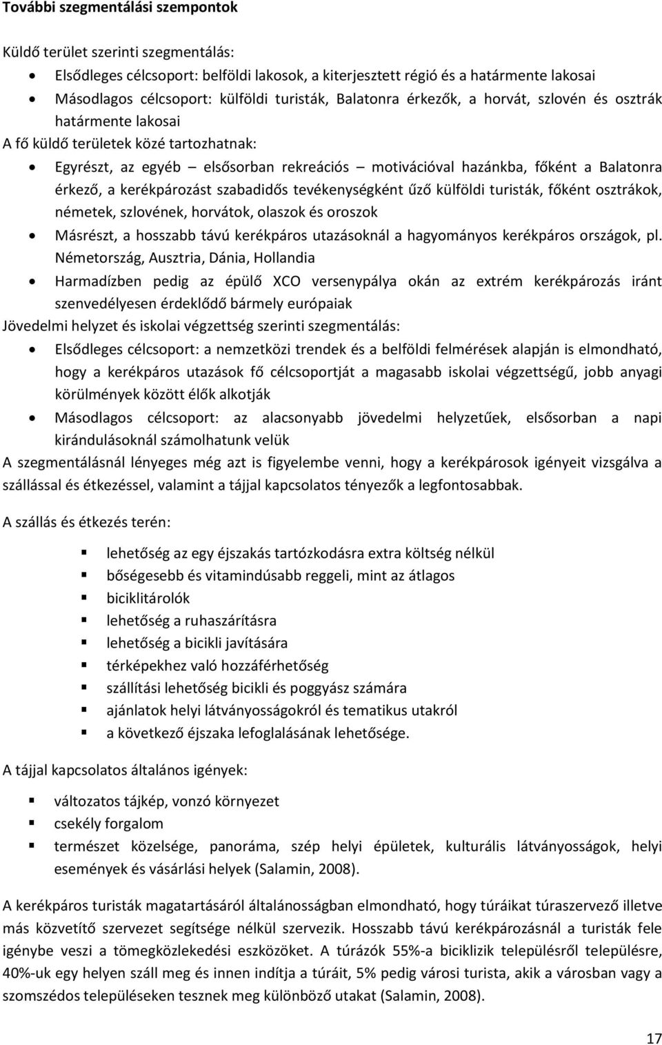 kerékpározást szabadidős tevékenységként űző külföldi turisták, főként osztrákok, németek, szlovének, horvátok, olaszok és oroszok Másrészt, a hosszabb távú kerékpáros utazásoknál a hagyományos