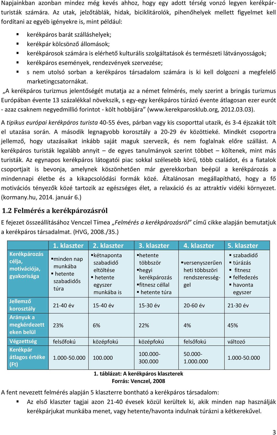 kerékpárosok számára is elérhető kulturális szolgáltatások és természeti látványosságok; kerékpáros események, rendezvények szervezése; s nem utolsó sorban a kerékpáros társadalom számára is ki kell