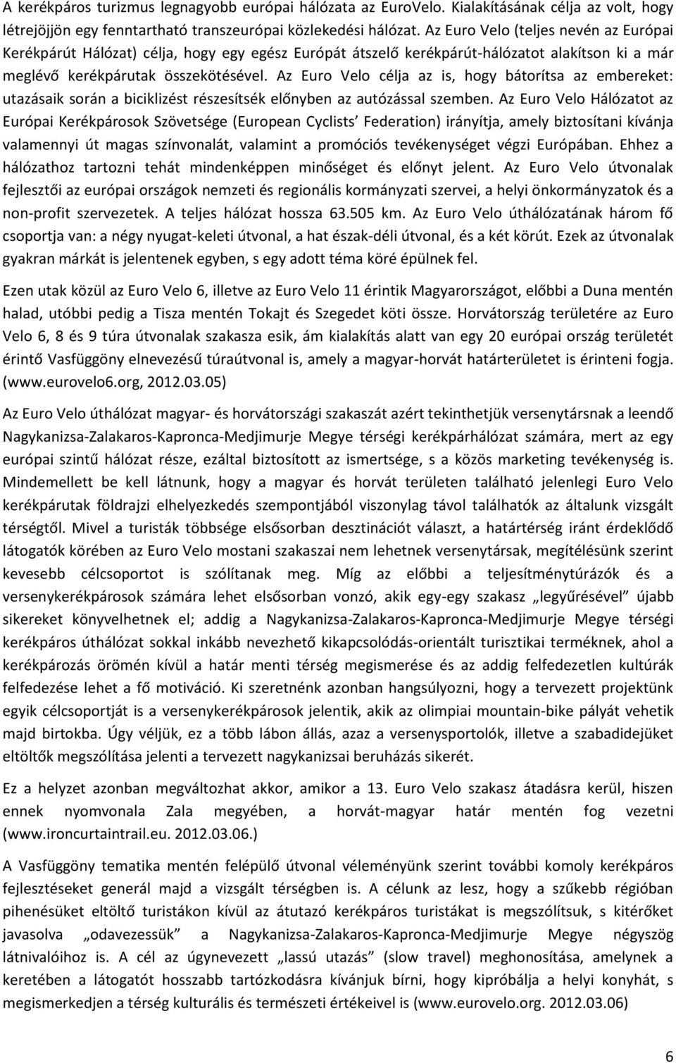 Az Euro Velo célja az is, hogy bátorítsa az embereket: utazásaik során a biciklizést részesítsék előnyben az autózással szemben.