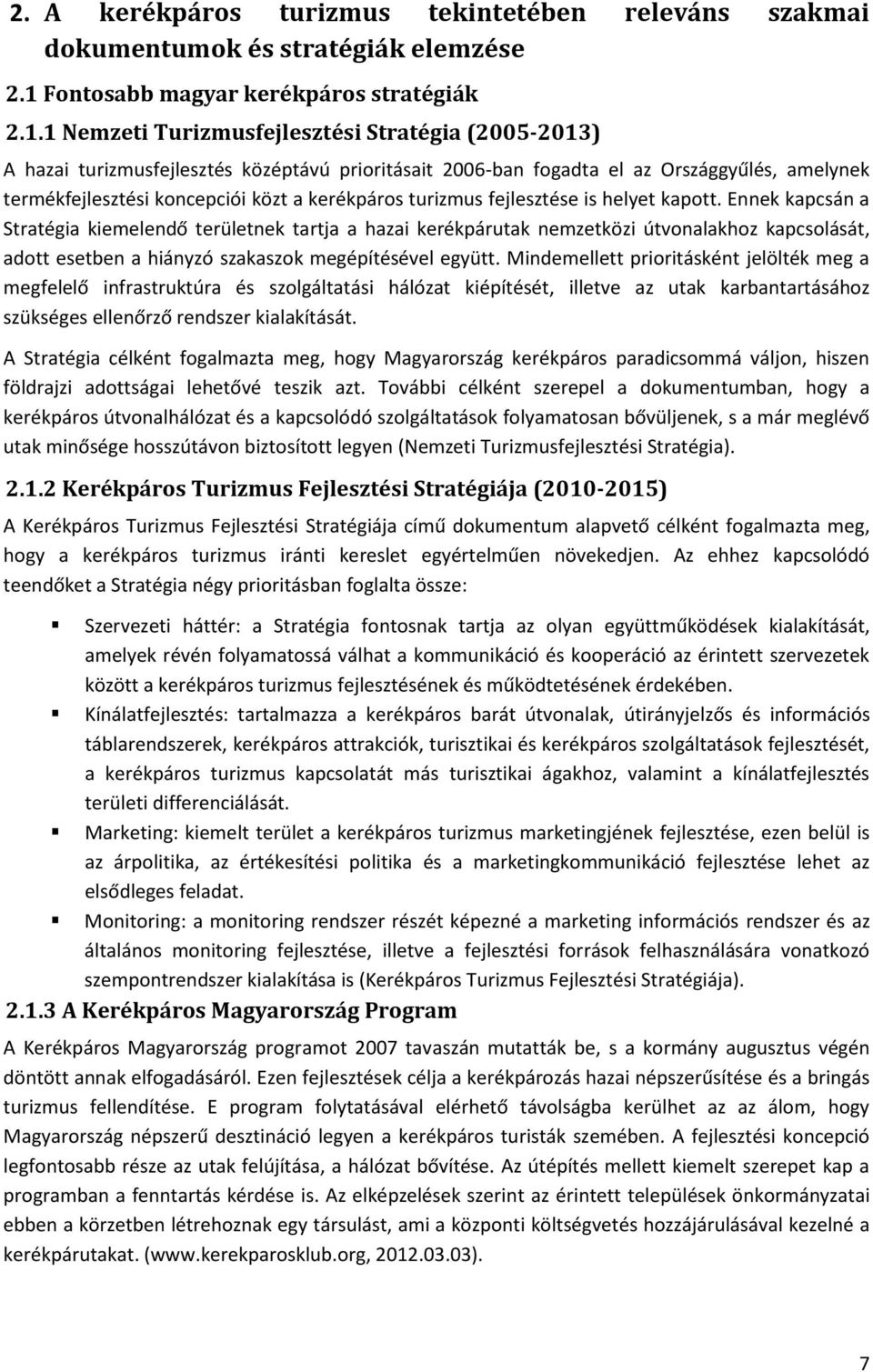 1 Nemzeti Turizmusfejlesztési Stratégia (2005-2013) A hazai turizmusfejlesztés középtávú prioritásait 2006-ban fogadta el az Országgyűlés, amelynek termékfejlesztési koncepciói közt a kerékpáros