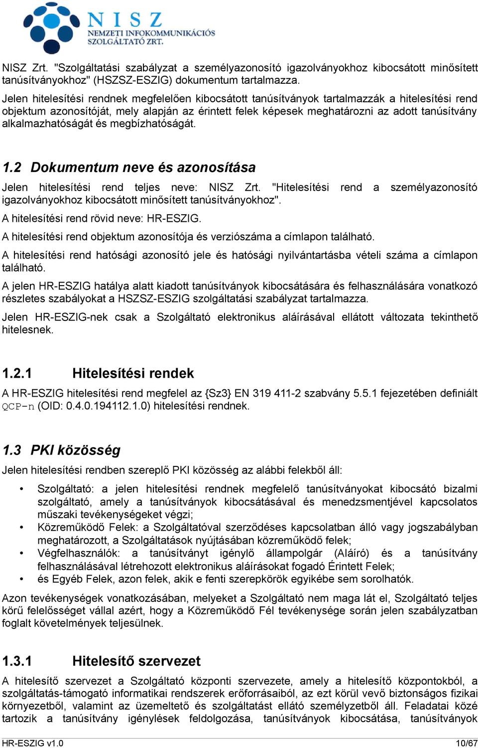 alkalmazhatóságát és megbízhatóságát. 1.2 Dokumentum neve és azonosítása Jelen hitelesítési rend teljes neve: NISZ Zrt.