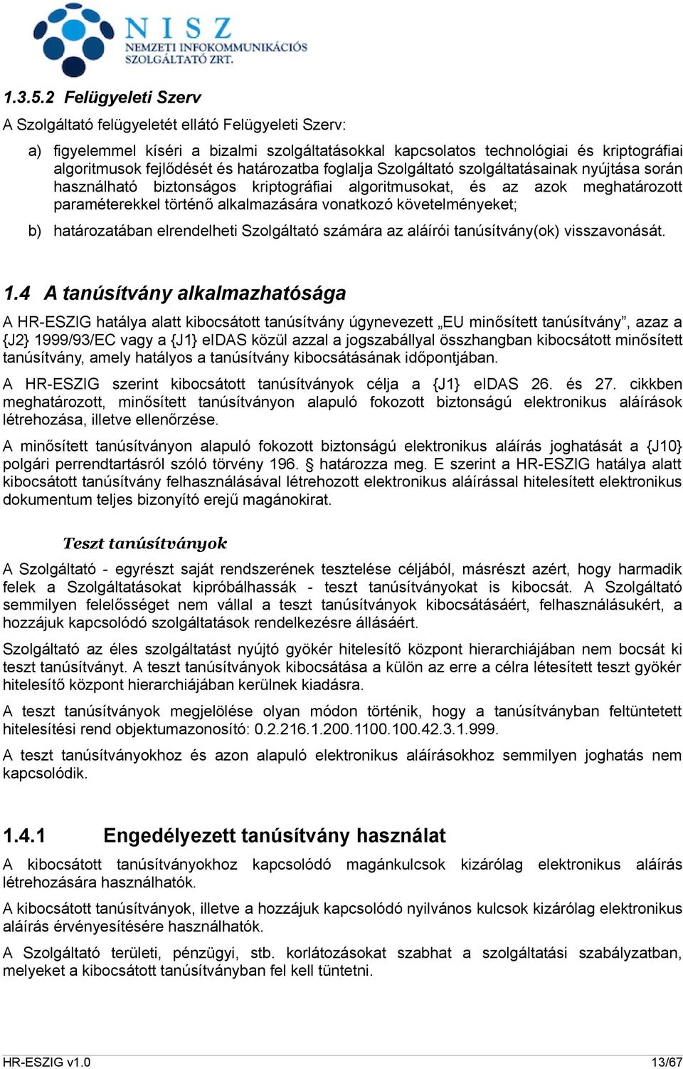 határozatba foglalja Szolgáltató szolgáltatásainak nyújtása során használható biztonságos kriptográfiai algoritmusokat, és az azok meghatározott paraméterekkel történő alkalmazására vonatkozó