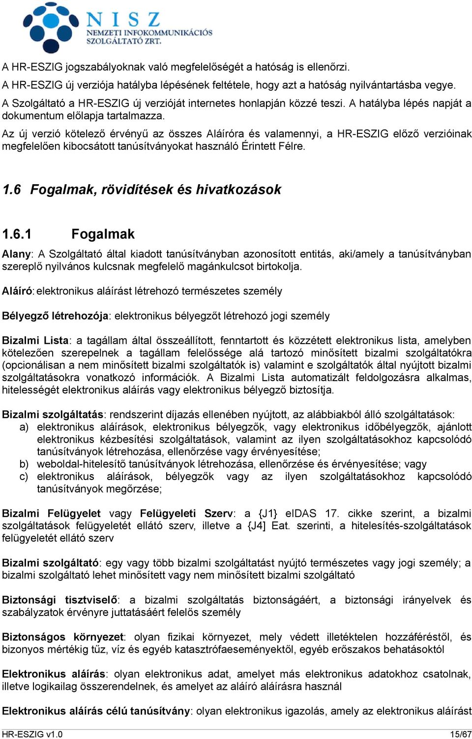 Az új verzió kötelező érvényű az összes Aláíróra és valamennyi, a HR-ESZIG előző verzióinak megfelelően kibocsátott tanúsítványokat használó Érintett Félre. 1.