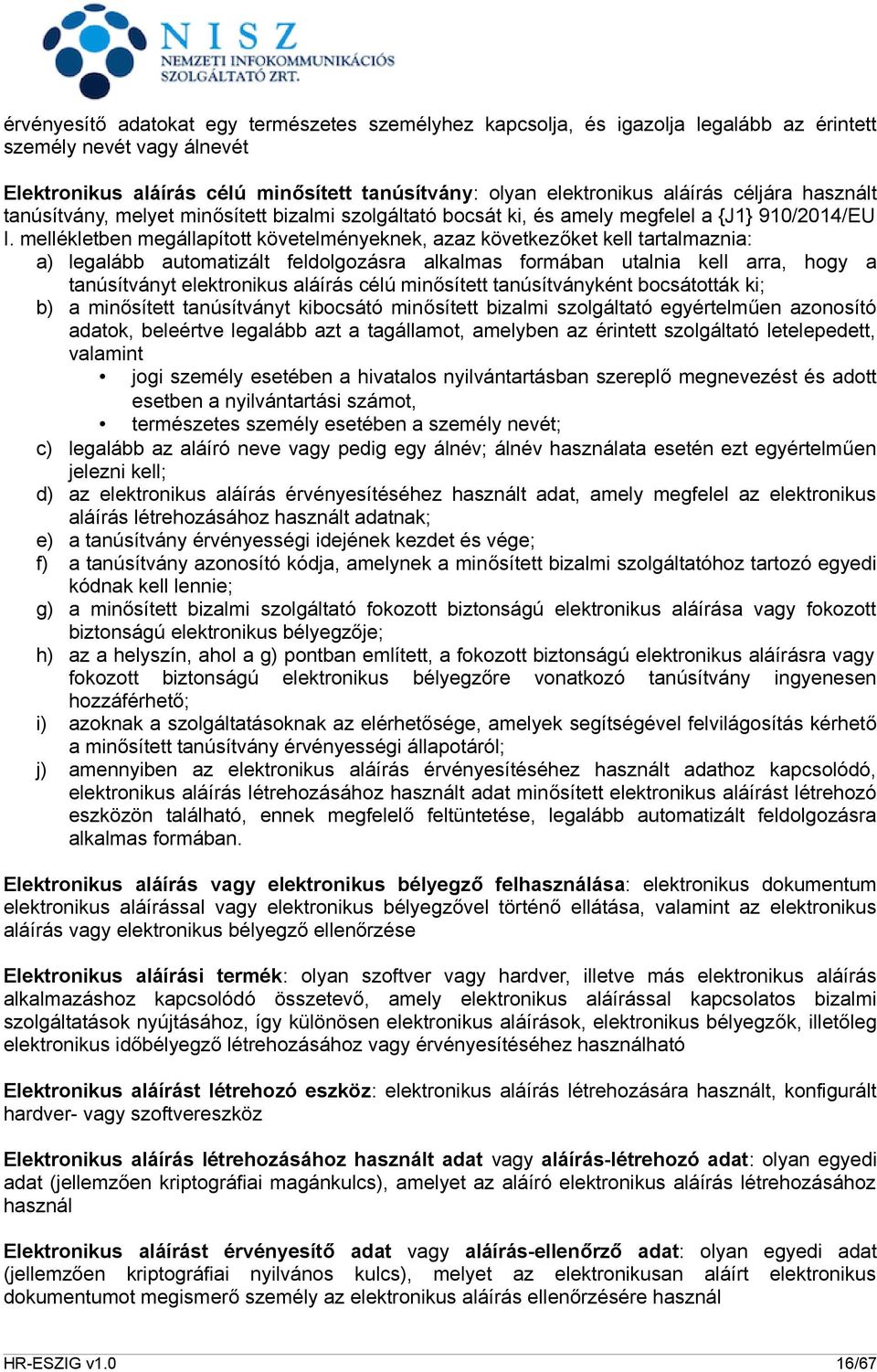 mellékletben megállapított követelményeknek, azaz következőket kell tartalmaznia: a) legalább automatizált feldolgozásra alkalmas formában utalnia kell arra, hogy a tanúsítványt elektronikus aláírás