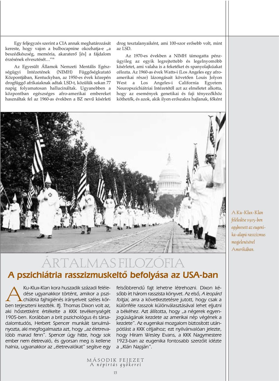 hallucináltak. Ugyanebben a központban egészséges afro-amerikai embereket használtak fel az 1960-as években a BZ nevû kísérleti drog tesztalanyaiként, ami 100-szor erôsebb volt, mint az LSD.