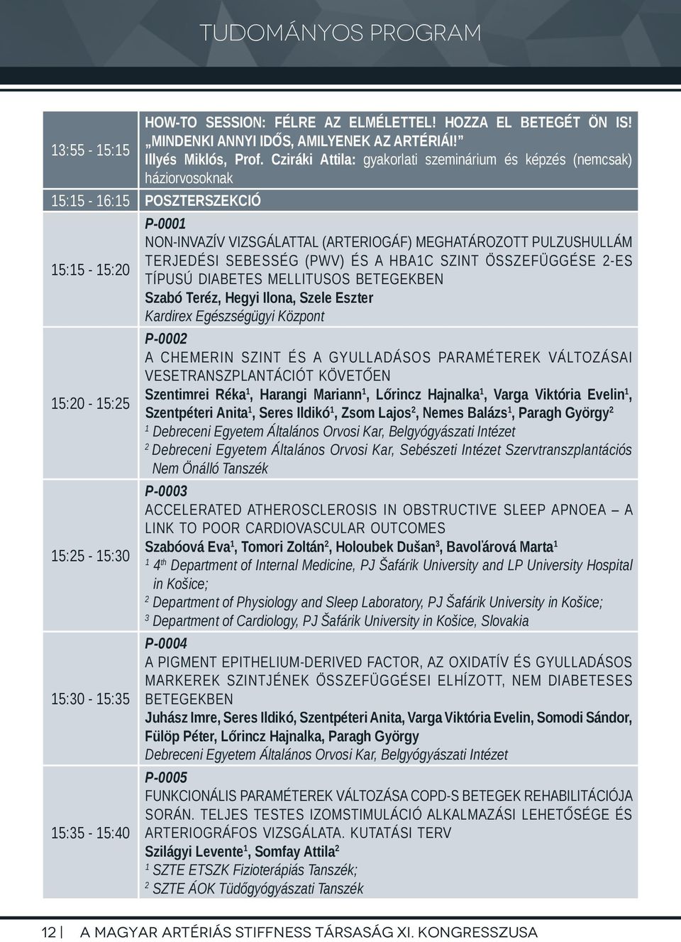 ÉS A HBA1C SZINT ÖSSZEFÜGGÉSE 2-ES 15:15-15:20 TÍPUSÚ DIABETES MELLITUSOS BETEGEKBEN Szabó Teréz, Hegyi Ilona, Szele Eszter Kardirex Egészségügyi Központ P-0002 A CHEMERIN SZINT ÉS A GYULLADÁSOS