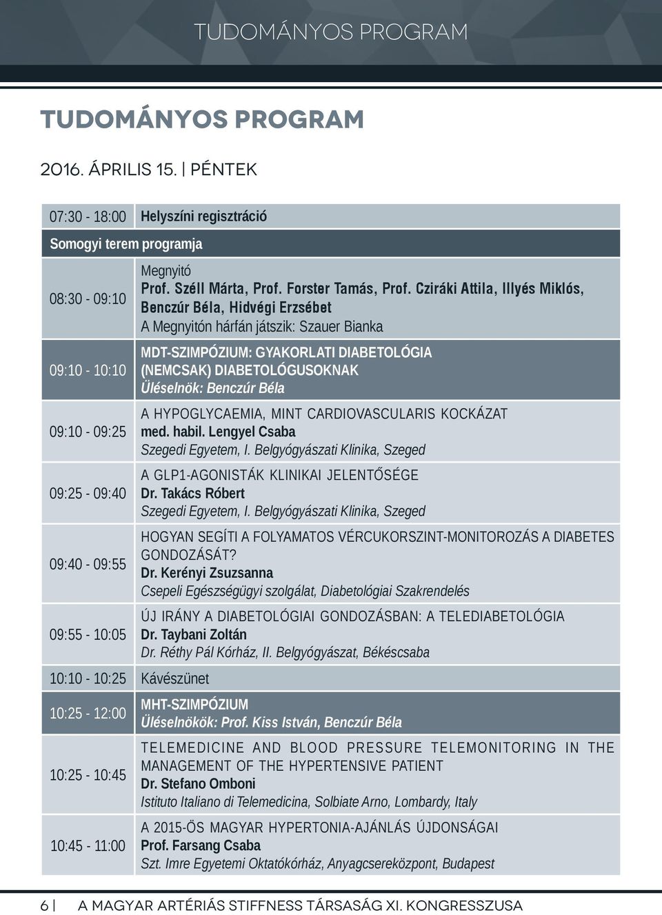 Cziráki Attila, Illyés Miklós, Benczúr Béla, Hidvégi Erzsébet A Megnyitón hárfán játszik: Szauer Bianka MDT-SZIMPÓZIUM: GYAKORLATI DIABETOLÓGIA (NEMCSAK) DIABETOLÓGUSOKNAK Üléselnök: Benczúr Béla A