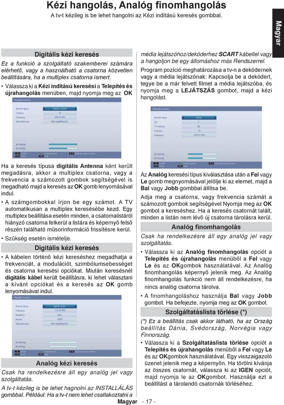 Válassza ki a Kézi indítású keresési a Telepítés és újrahangolás menüben, majd nyomja meg az OK média lejátszóhoz/dekóderhez SCART kábellel vagy a hangoljon be egy állomáshoz más Rendszerrel.