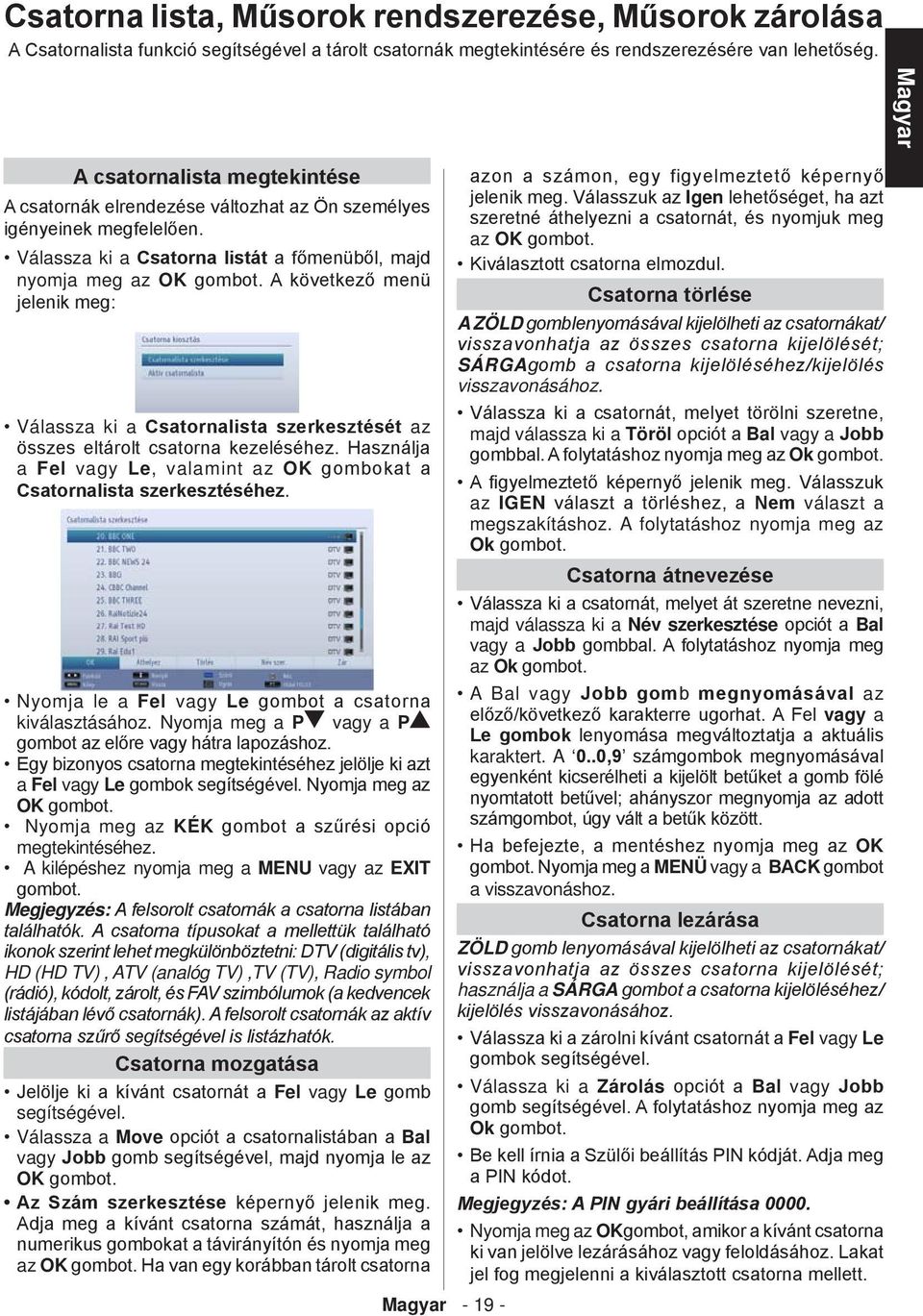 A következő menü jelenik meg: Válassza ki a Csatornalista szerkesztését az összes eltárolt csatorna kezeléséhez. Használja a Fel vagy Le, valamint az OK gombokat a Csatornalista szerkesztéséhez.