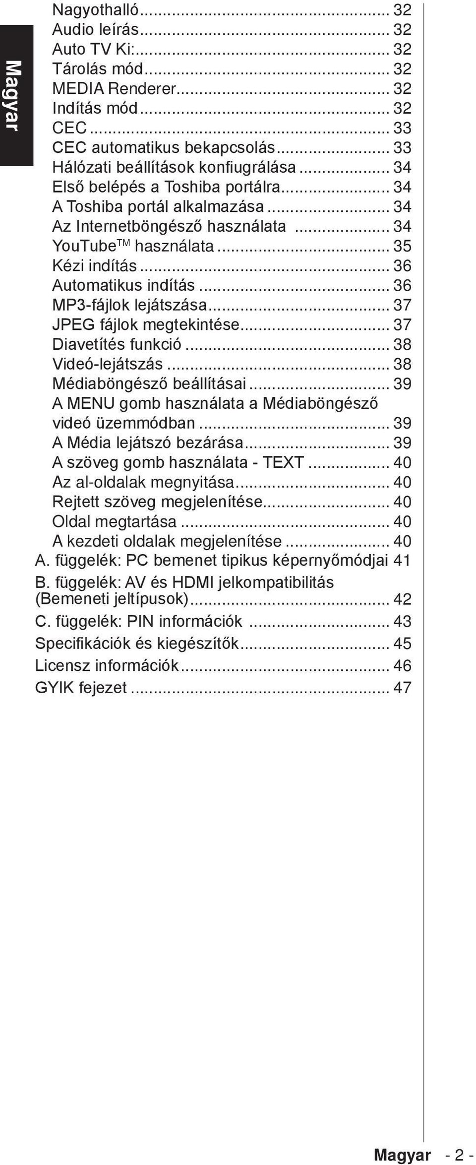 .. 36 MP3-fájlok lejátszása... 37 JPEG fájlok megtekintése... 37 Diavetítés funkció... 38 Videó-lejátszás... 38 Médiaböngésző beállításai... 39 A MENU gomb használata a Médiaböngésző videó üzemmódban.