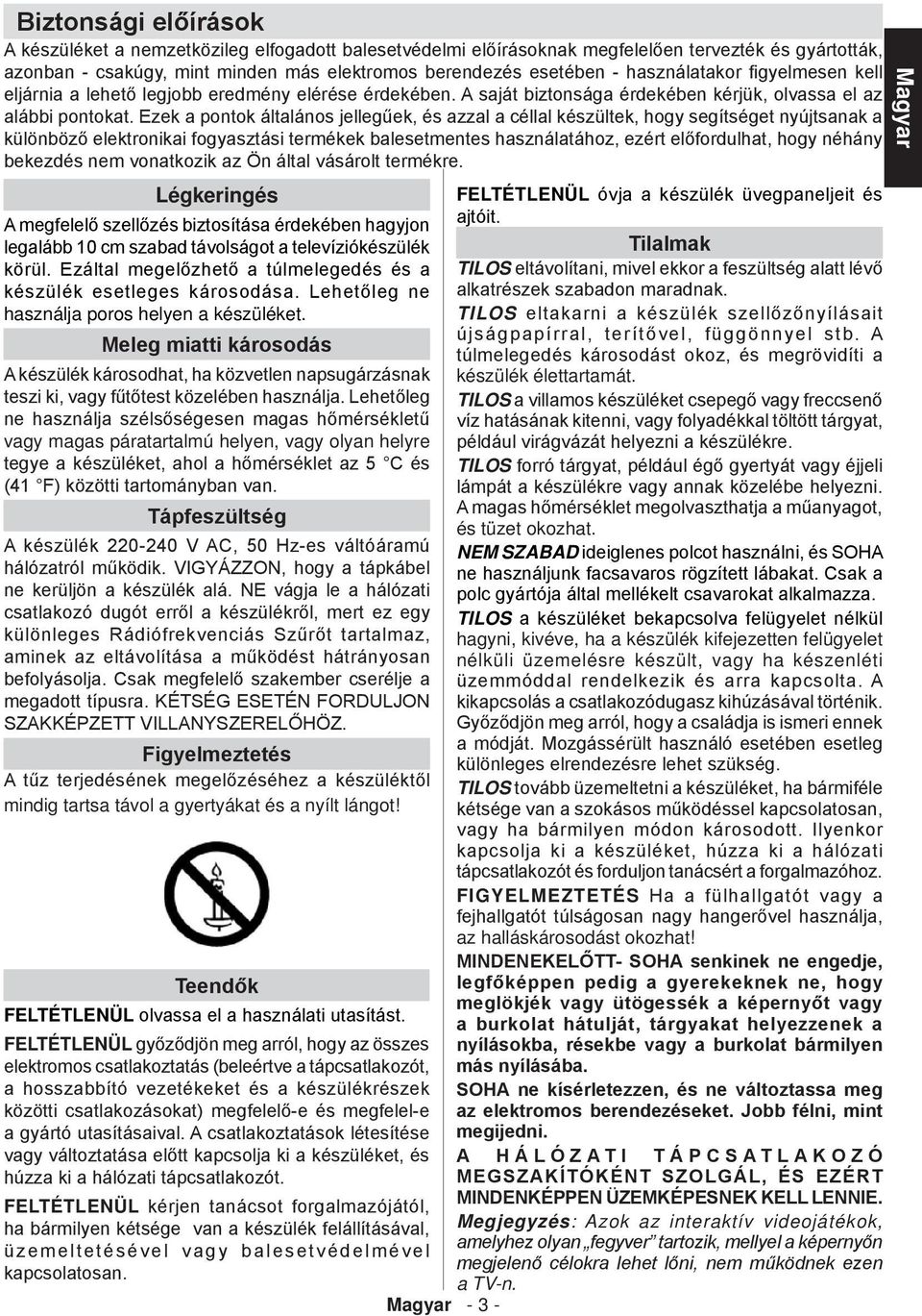 Ezek a pontok általános jellegűek, és azzal a céllal készültek, hogy segítséget nyújtsanak a különböző elektronikai fogyasztási termékek balesetmentes használatához, ezért előfordulhat, hogy néhány