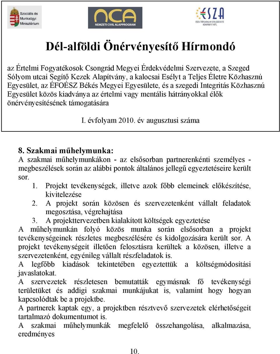 év augusztusi száma 8. Szakmai műhelymunka: A szakmai műhelymunkákon - az elsősorban partnerenkénti személyes - megbeszélések során az alábbi pontok általános jellegű egyeztetéseire került sor. 1.