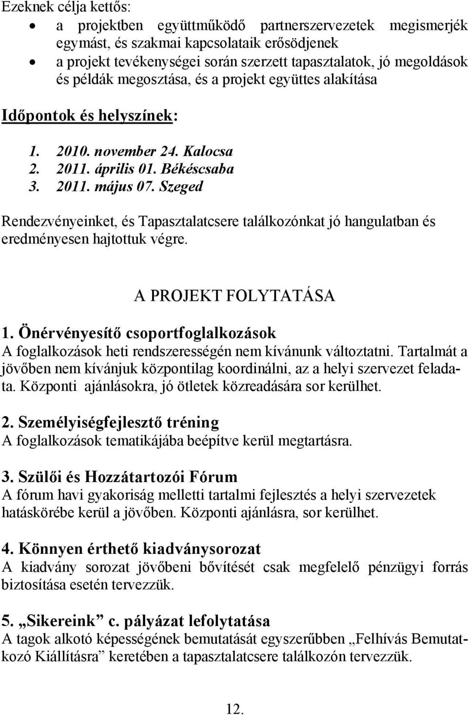 Szeged Rendezvényeinket, és Tapasztalatcsere találkozónkat jó hangulatban és eredményesen hajtottuk végre. A PROJEKT FOLYTATÁSA 1.