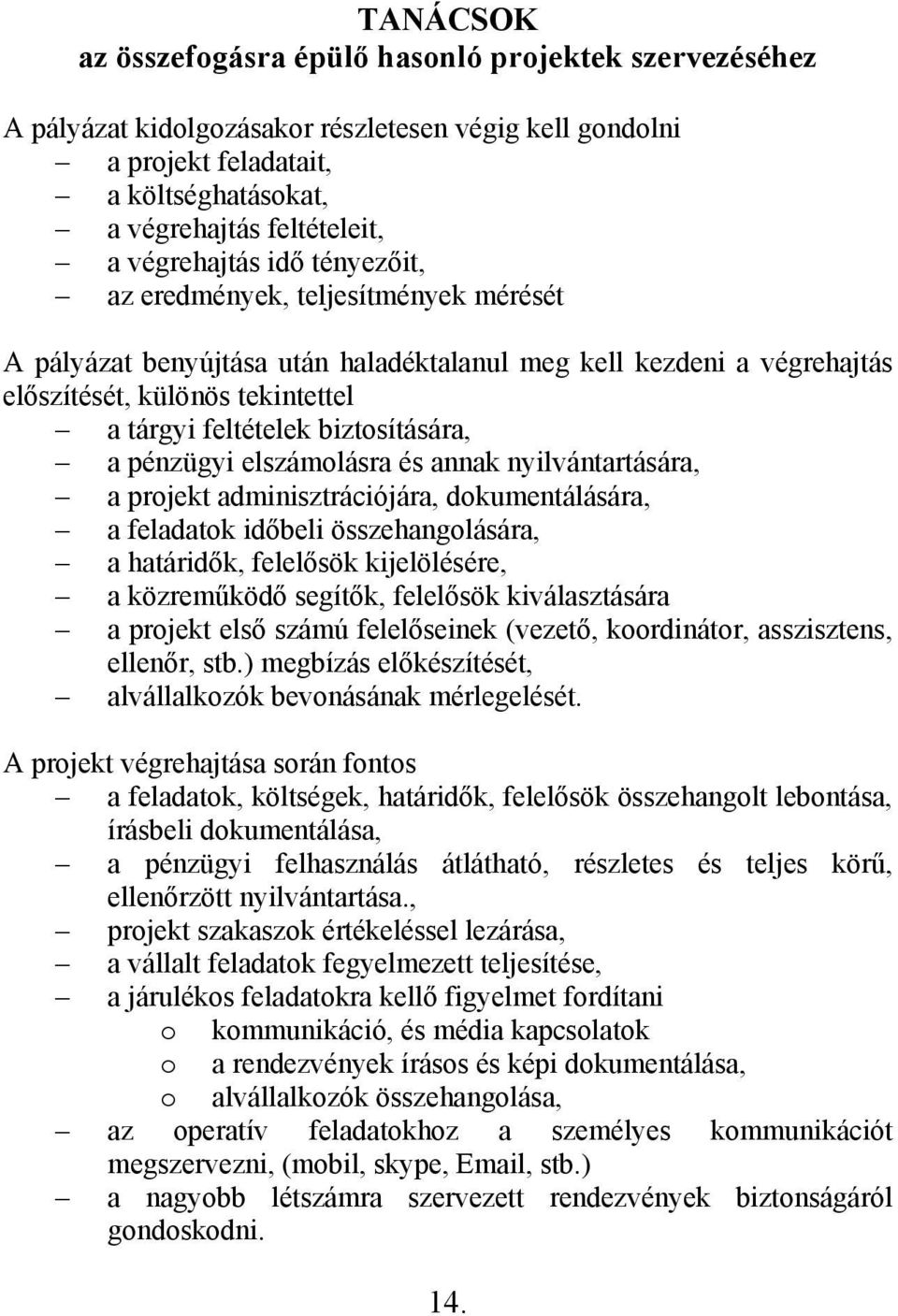 biztosítására, a pénzügyi elszámolásra és annak nyilvántartására, a projekt adminisztrációjára, dokumentálására, a feladatok időbeli összehangolására, a határidők, felelősök kijelölésére, a