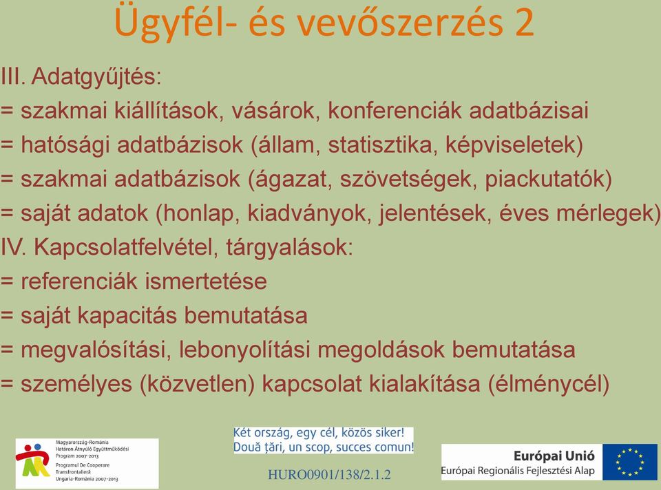 képviseletek) = szakmai adatbázisok (ágazat, szövetségek, piackutatók) = saját adatok (honlap, kiadványok, jelentések,
