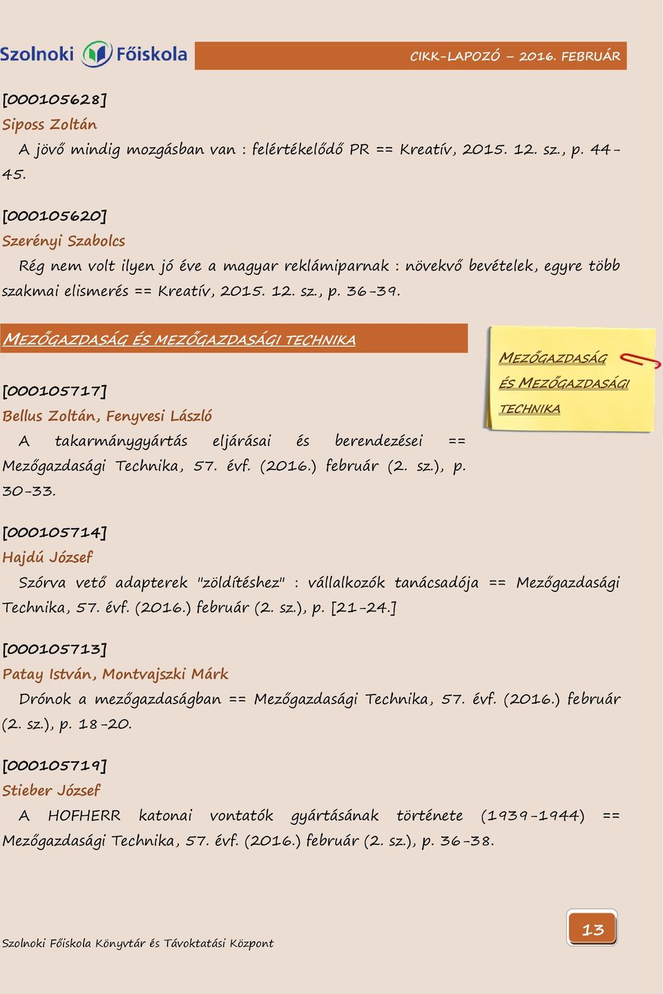 MEZŐGAZDASÁG ÉS MEZŐGAZDASÁGI TECHNIKA [000105717] Bellus Zoltán, Fenyvesi László A takarmánygyártás eljárásai és berendezései == Mezőgazdasági Technika, 57. évf. (2016.) február (2. sz.), p. 30-33.