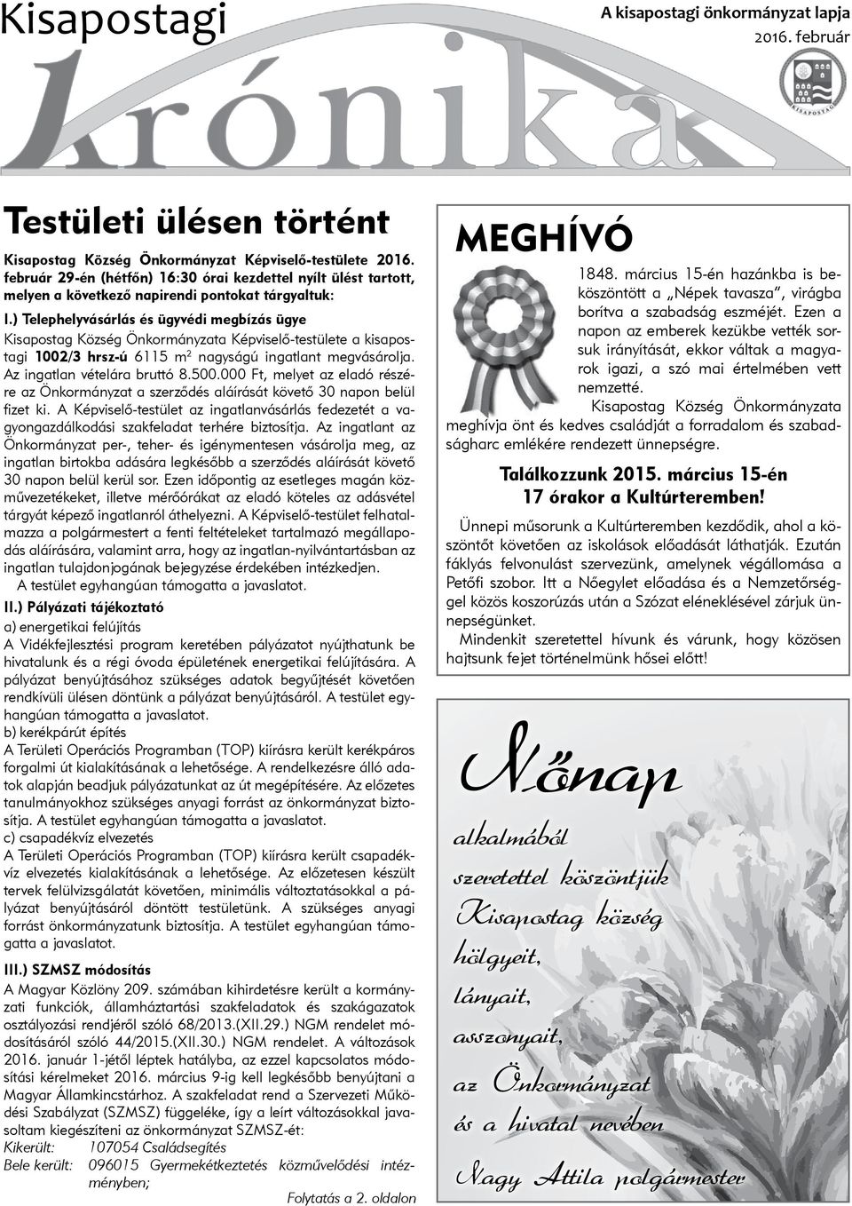 ) Telephelyvásárlás és ügyvédi megbízás ügye Kisapostag Község Önkormányzata Képviselő-testülete a kisapostagi 1002/3 hrsz-ú 6115 m 2 nagyságú ingatlant megvásárolja. Az ingatlan vételára bruttó 8.