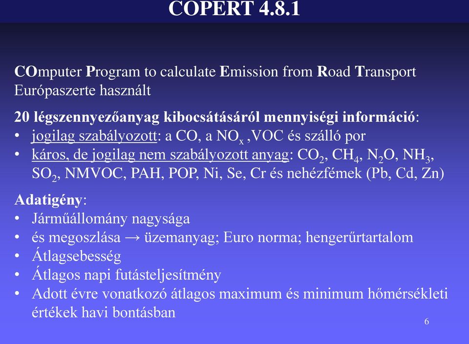 információ: jogilag szabályozott: a CO, a NO x,voc és szálló por káros, de jogilag nem szabályozott anyag: CO 2, CH 4, N 2 O, NH 3, SO 2,