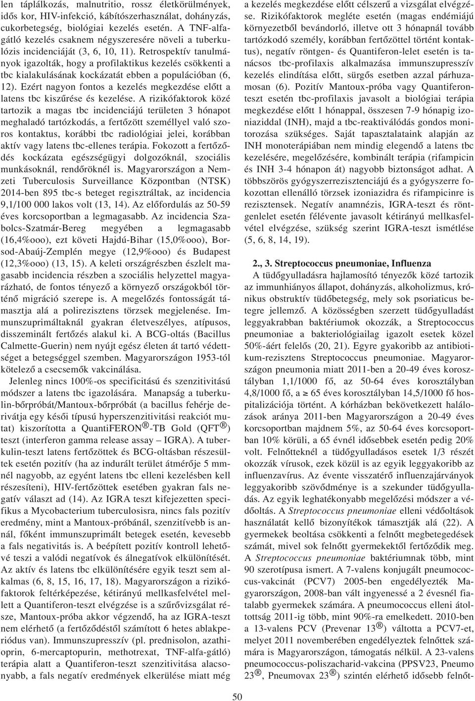 Retrospektív tanulmányok igazolták, hogy a profilaktikus kezelés csökkenti a tbc kialakulásának kockázatát ebben a populációban (6, 12).