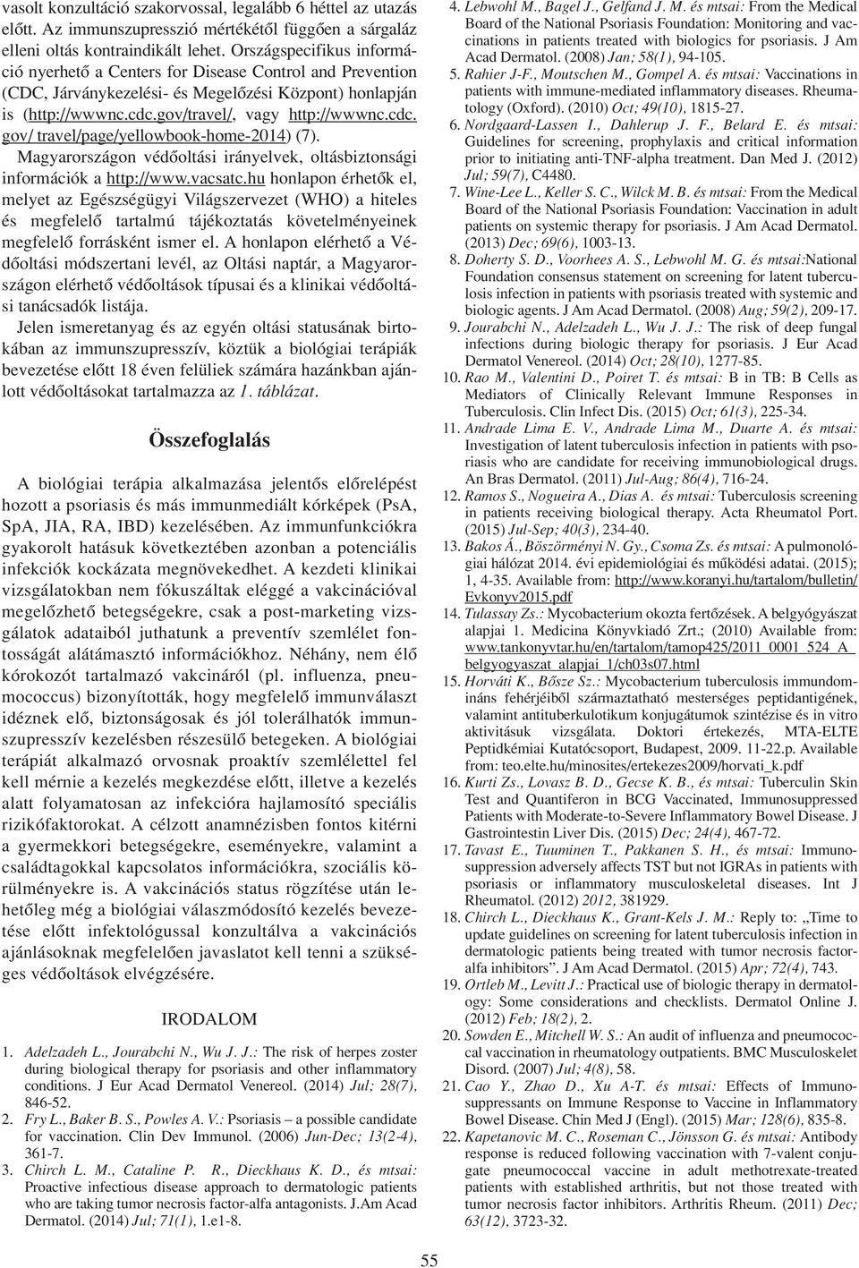 gov/travel/, vagy http://wwwnc.cdc. gov/ travel/page/yellowbook-home-2014) (7). Magyarországon védôoltási irányelvek, oltásbiztonsági információk a http://www.vacsatc.