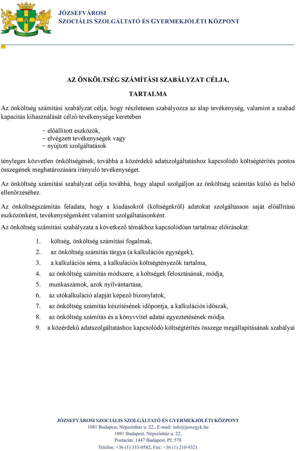 költségtérítés pontos összegének meghatározására irányuló tevékenységet. Az önköltség számítási szabályzat célja továbbá, hogy alapul szolgáljon az önköltség számítás külső és belső ellenőrzéséhez.