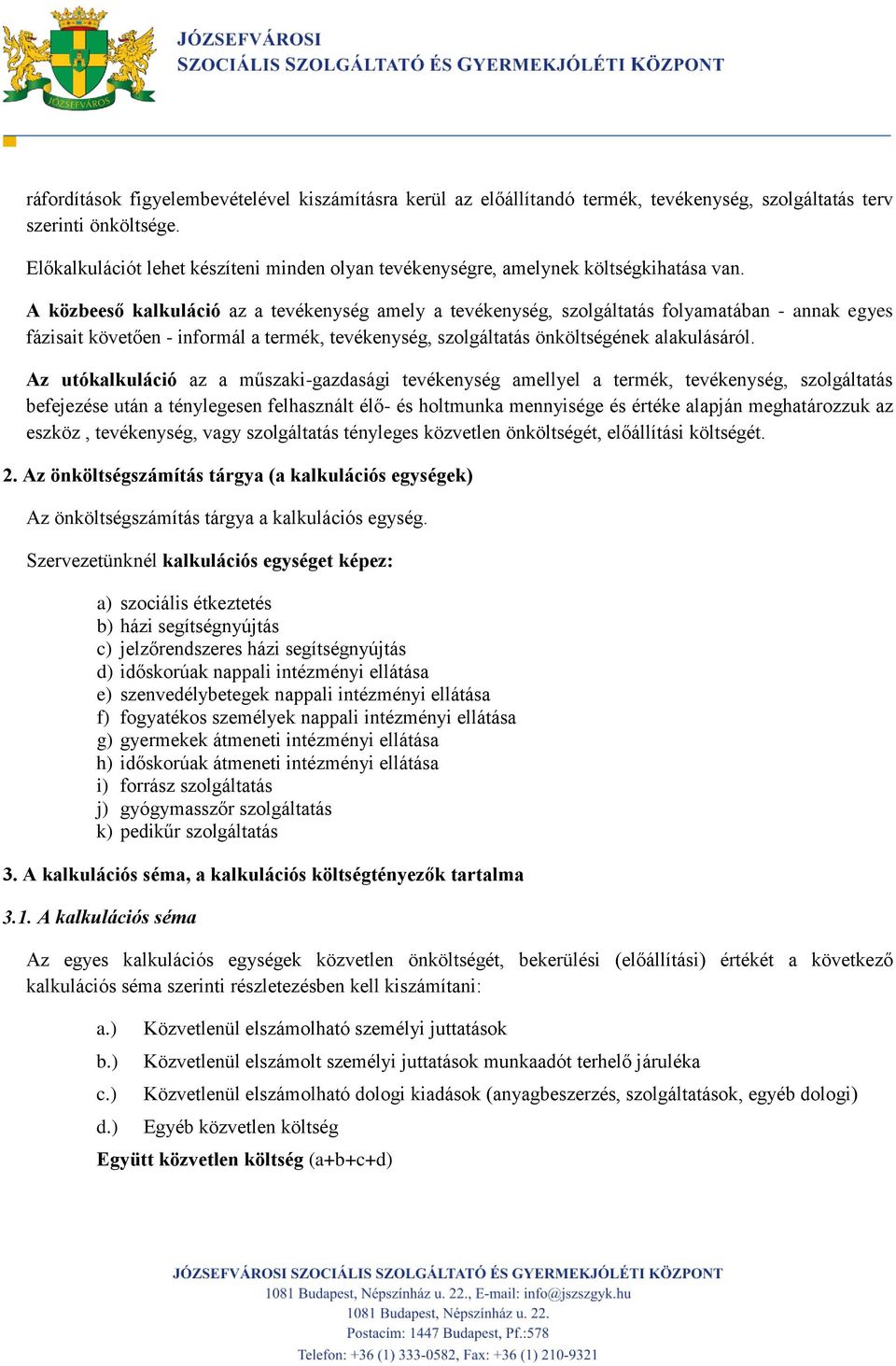 A közbeeső kalkuláció az a tevékenység amely a tevékenység, szolgáltatás folyamatában - annak egyes fázisait követően - informál a termék, tevékenység, szolgáltatás önköltségének alakulásáról.