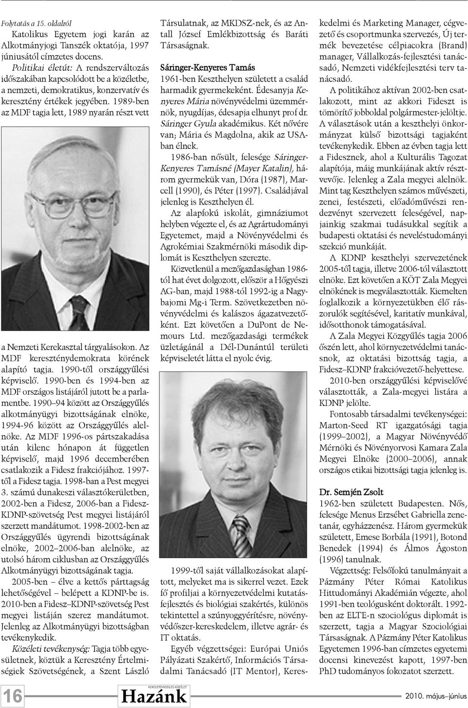 1989-ben az MDF tagja lett, 1989 nyarán részt vett a Nemzeti Kerekasztal tárgyalásokon. Az MDF kereszténydemokrata körének alapító tagja. 1990-tôl országgyûlési képviselô.