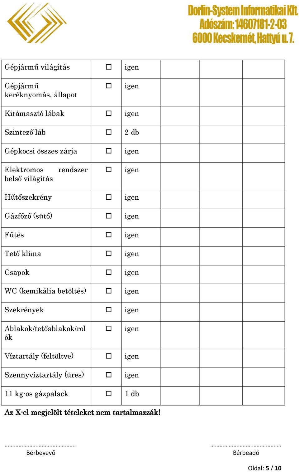 igen Csapok igen WC (kemikália betöltés) igen Szekrények igen Ablakok/tetőablakok/rol ók igen Víztartály