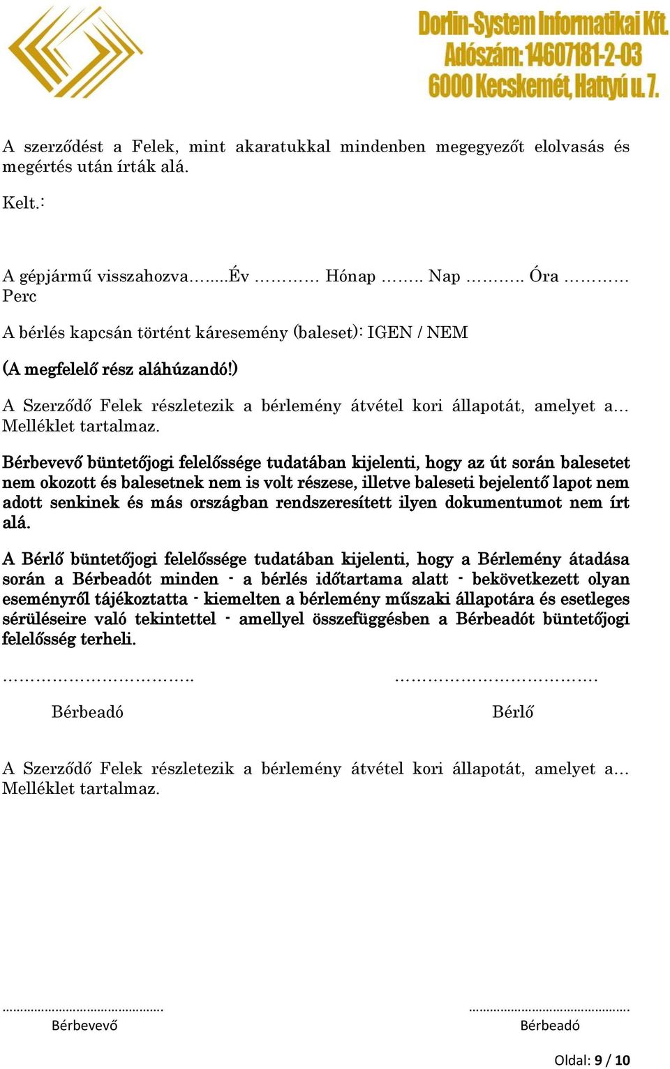 büntetőjogi felelőssége tudatában kijelenti, hogy az út során balesetet nem okozott és balesetnek nem is volt részese, illetve baleseti bejelentő lapot nem adott senkinek és más országban