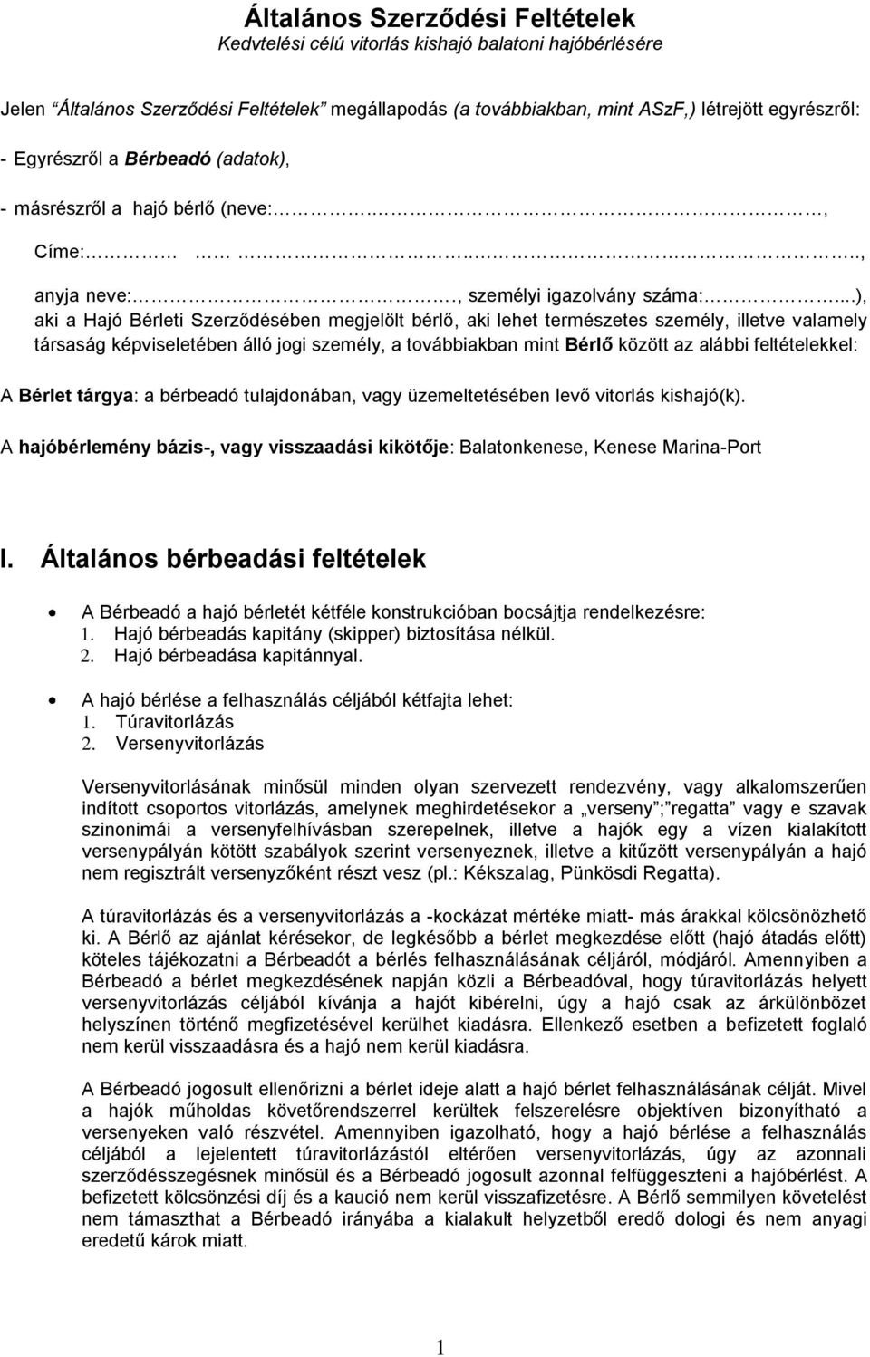 ..), aki a Hajó Bérleti Szerződésében megjelölt bérlő, aki lehet természetes személy, illetve valamely társaság képviseletében álló jogi személy, a továbbiakban mint Bérlő között az alábbi