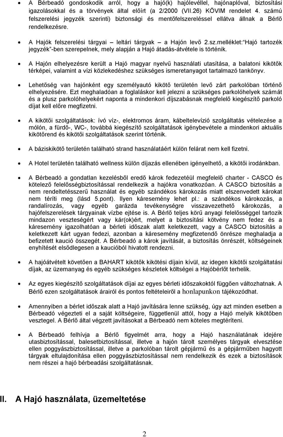 A Hajón elhelyezésre került a Hajó magyar nyelvű használati utasítása, a balatoni kikötők térképei, valamint a vízi közlekedéshez szükséges ismeretanyagot tartalmazó tankönyv.