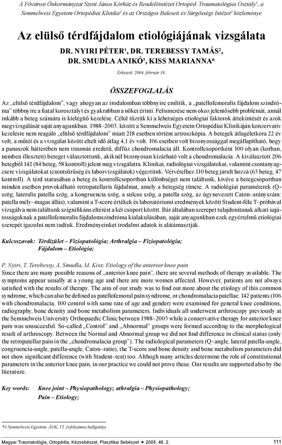 ÖSSZEFOGLALÁS Az elülső térdfájdalom, vagy ahogyan az irodalomban többnyire említik, a patellofemoralis fájdalom szindróma többnyire a fiatal korosztályt és gyakrabban a nőket érinti.