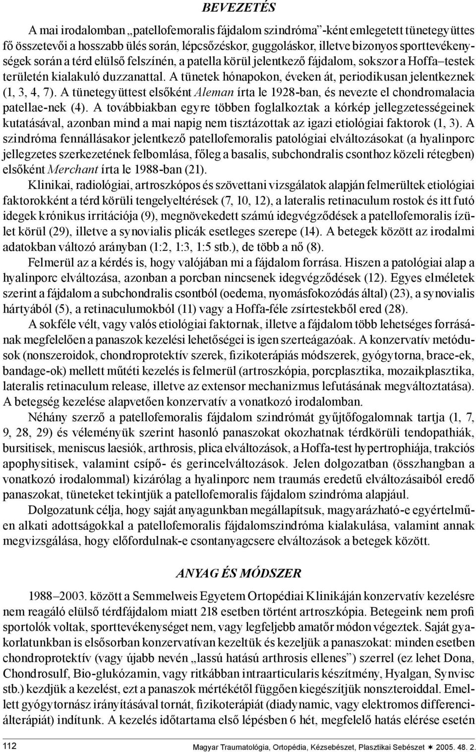 A tünetegyüttest elsőként Aleman írta le 1928-ban, és nevezte el chondromalacia patellae-nek (4).