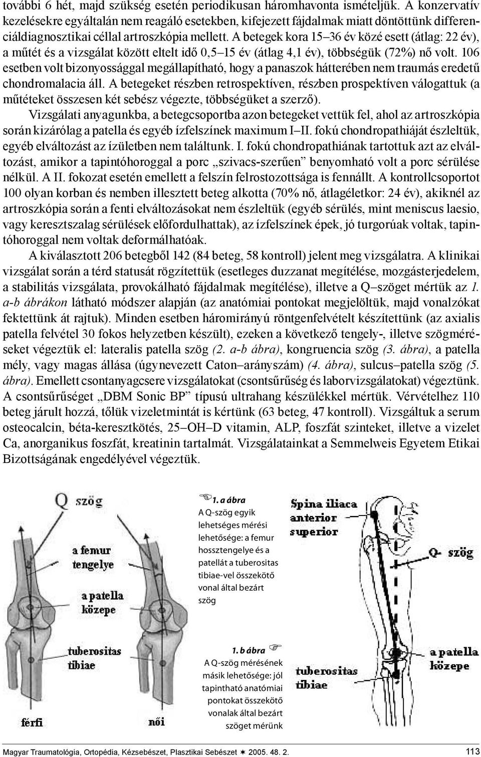 A betegek kora 15 36 év közé esett (átlag: 22 év), a műtét és a vizsgálat között eltelt idő 0,5 15 év (átlag 4,1 év), többségük (72%) nő volt.