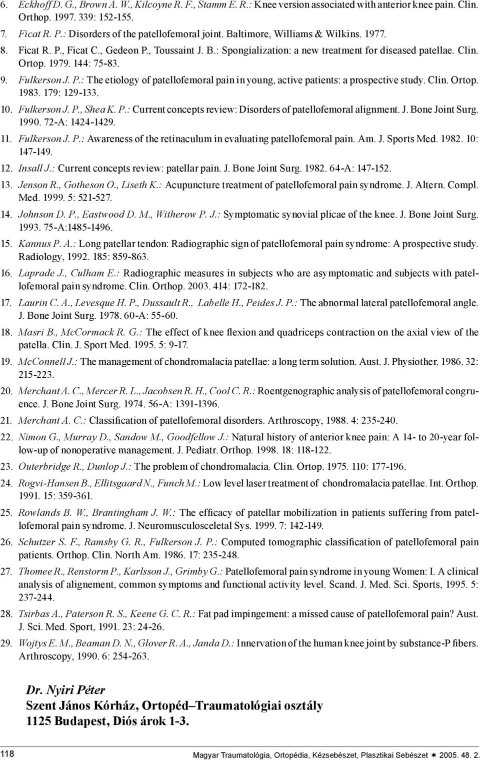 Clin. Ortop. 1983. 179: 129-133. 10. Fulkerson J. P., Shea K. P.: Current concepts review: Disorders of patellofemoral alignment. J. Bone Joint Surg. 1990. 72-A: 1424-1429. 11. Fulkerson J. P.: Awareness of the retinaculum in evaluating patellofemoral pain.