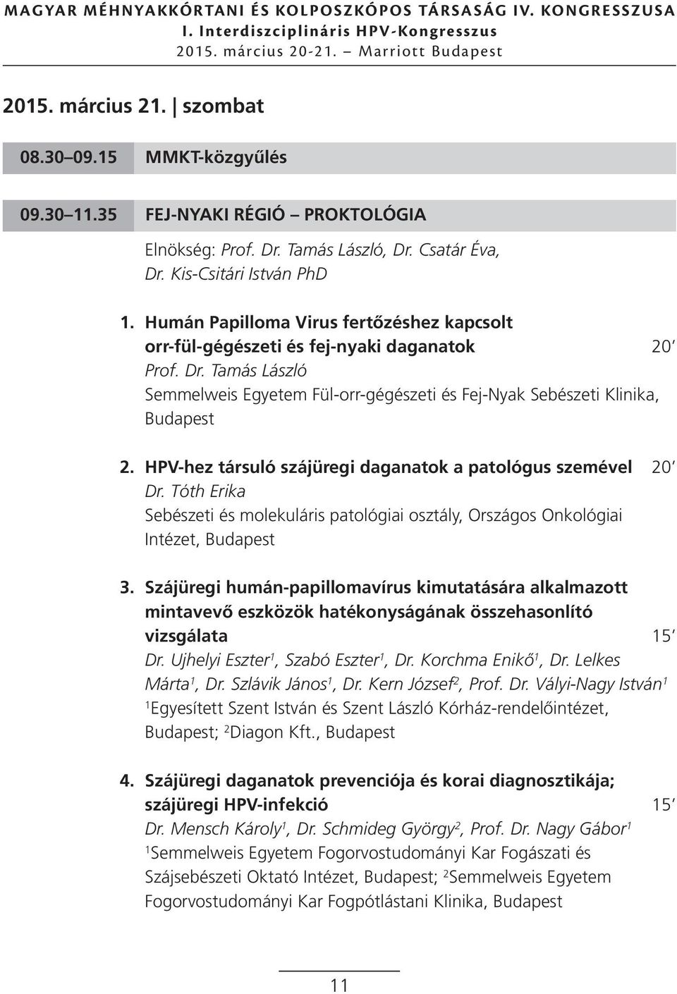 HPV-hez társuló szájüregi daganatok a patológus szemével 20 Dr. Tóth Erika Sebészeti és molekuláris patológiai osztály, Országos Onkológiai Intézet, 3.