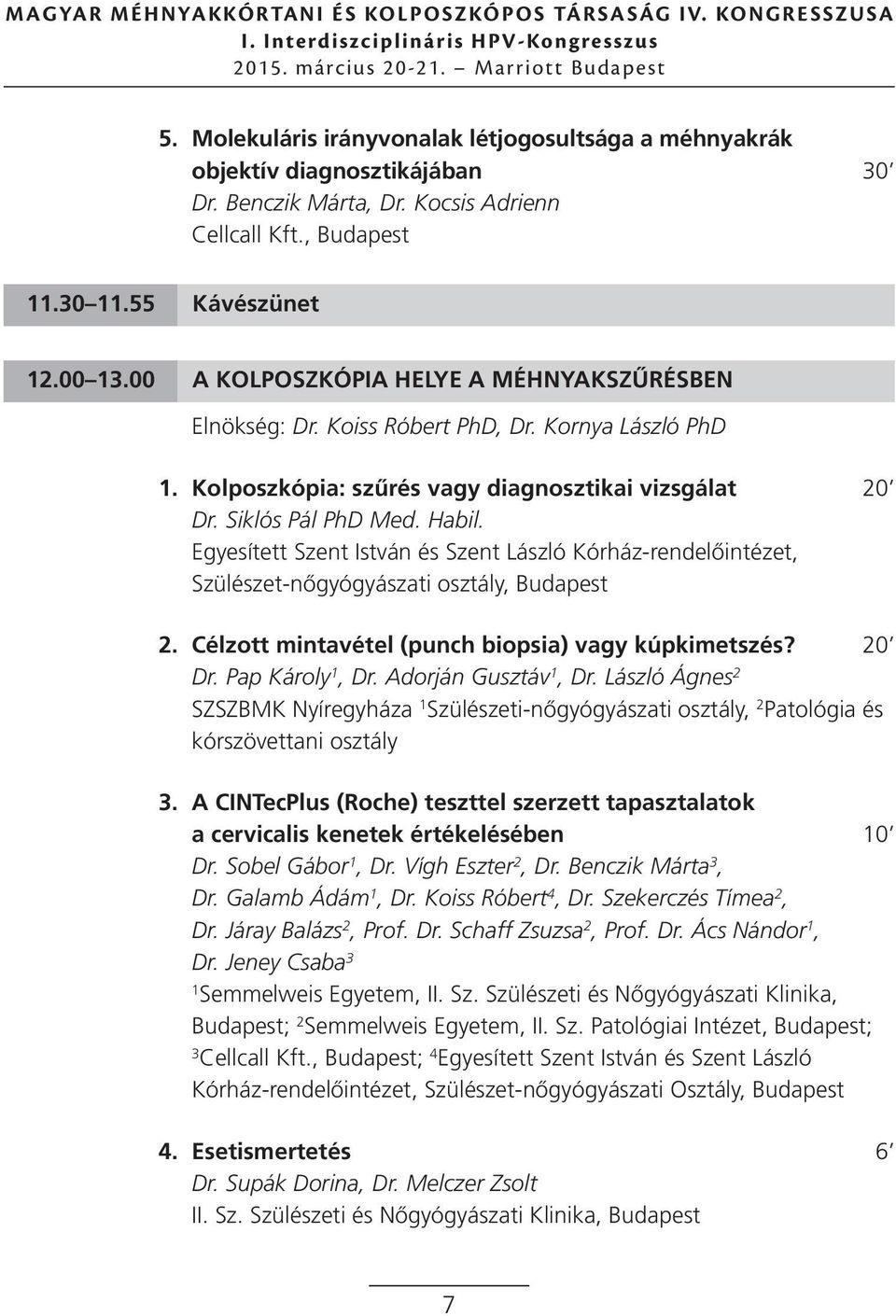 Egyesített Szent István és Szent László Kórház-rendelőintézet, Szülészet-nőgyógyászati osztály, 2. Célzott mintavétel (punch biopsia) vagy kúpkimetszés? 20 Dr. Pap Károly 1, Dr. Adorján Gusztáv 1, Dr.