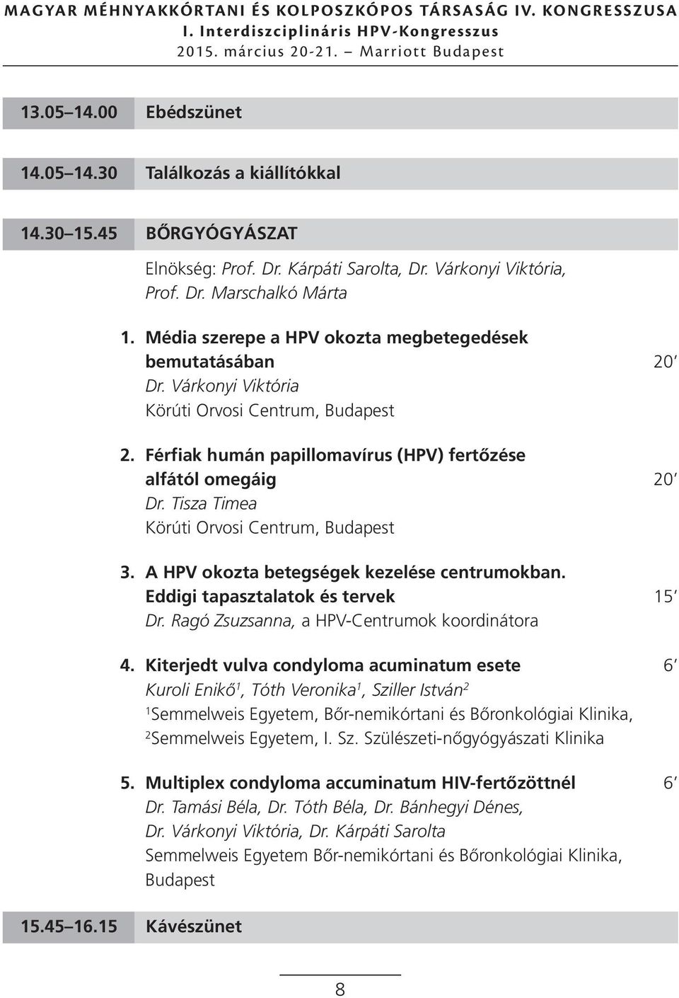 Tisza Timea Körúti Orvosi Centrum, 3. A HPV okozta betegségek kezelése centrumokban. Eddigi tapasztalatok és tervek 15 Dr. Ragó Zsuzsanna, a HPV-Centrumok koordinátora 4.