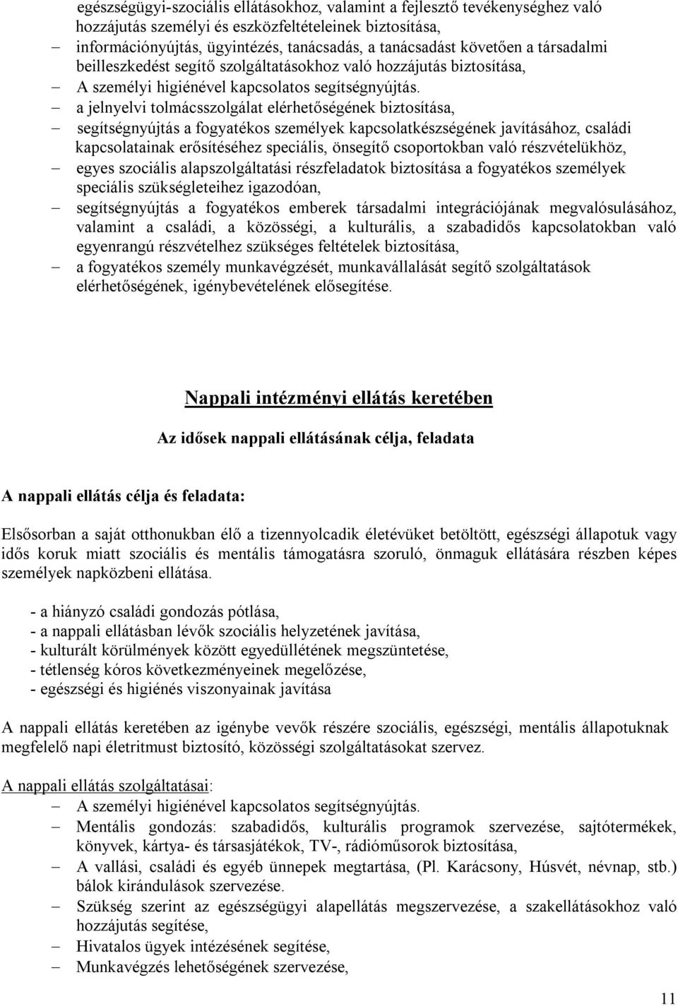 a jelnyelvi tolmácsszolgálat elérhetőségének biztosítása, segítségnyújtás a fogyatékos személyek kapcsolatkészségének javításához, családi kapcsolatainak erősítéséhez speciális, önsegítő csoportokban