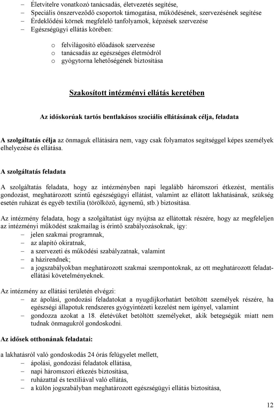 tartós bentlakásos szociális ellátásának célja, feladata A szolgáltatás célja az önmaguk ellátására nem, vagy csak folyamatos segítséggel képes személyek elhelyezése és ellátása.