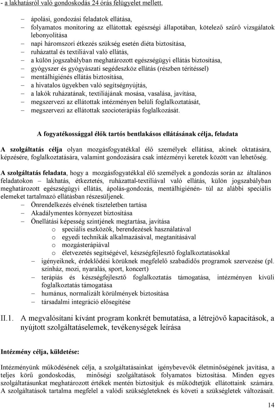 segédeszköz ellátás (részben térítéssel) mentálhigiénés ellátás biztosítása, a hivatalos ügyekben való segítségnyújtás, a lakók ruházatának, textíliájának mosása, vasalása, javítása, megszervezi az