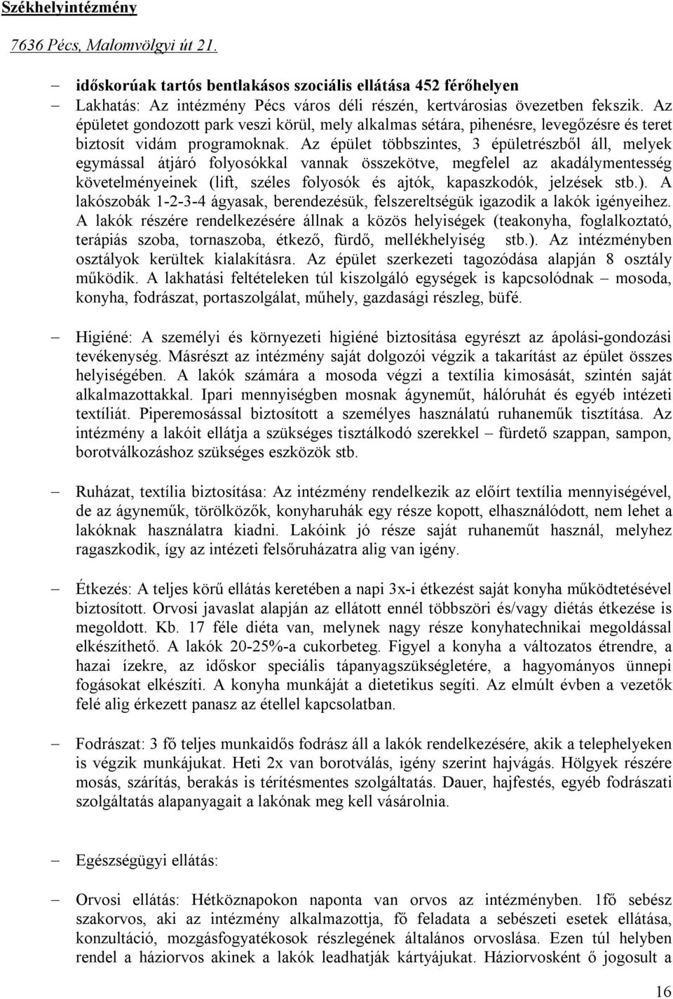 Az épület többszintes, 3 épületrészből áll, melyek egymással átjáró folyosókkal vannak összekötve, megfelel az akadálymentesség követelményeinek (lift, széles folyosók és ajtók, kapaszkodók, jelzések