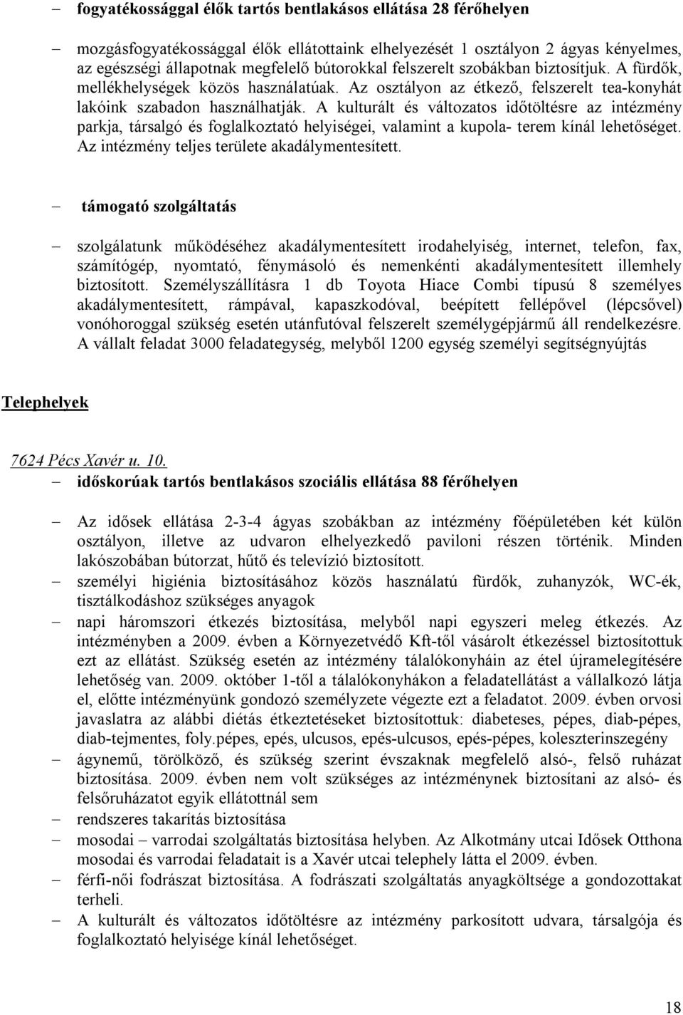 A kulturált és változatos időtöltésre az intézmény parkja, társalgó és foglalkoztató helyiségei, valamint a kupola- terem kínál lehetőséget. Az intézmény teljes területe akadálymentesített.