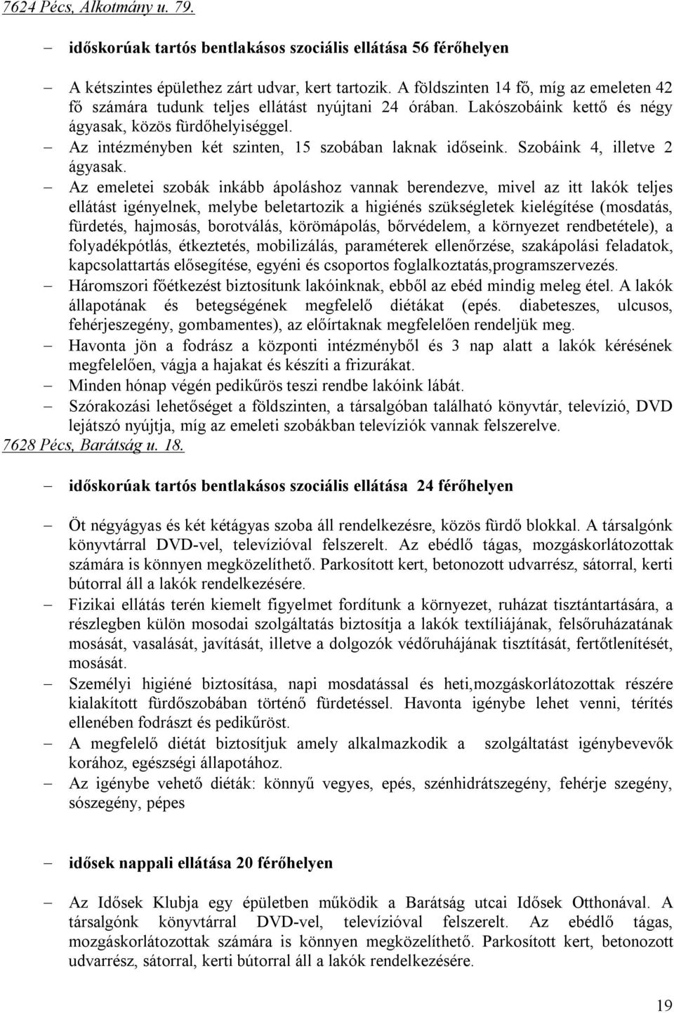 Az intézményben két szinten, 15 szobában laknak időseink. Szobáink 4, illetve 2 ágyasak.