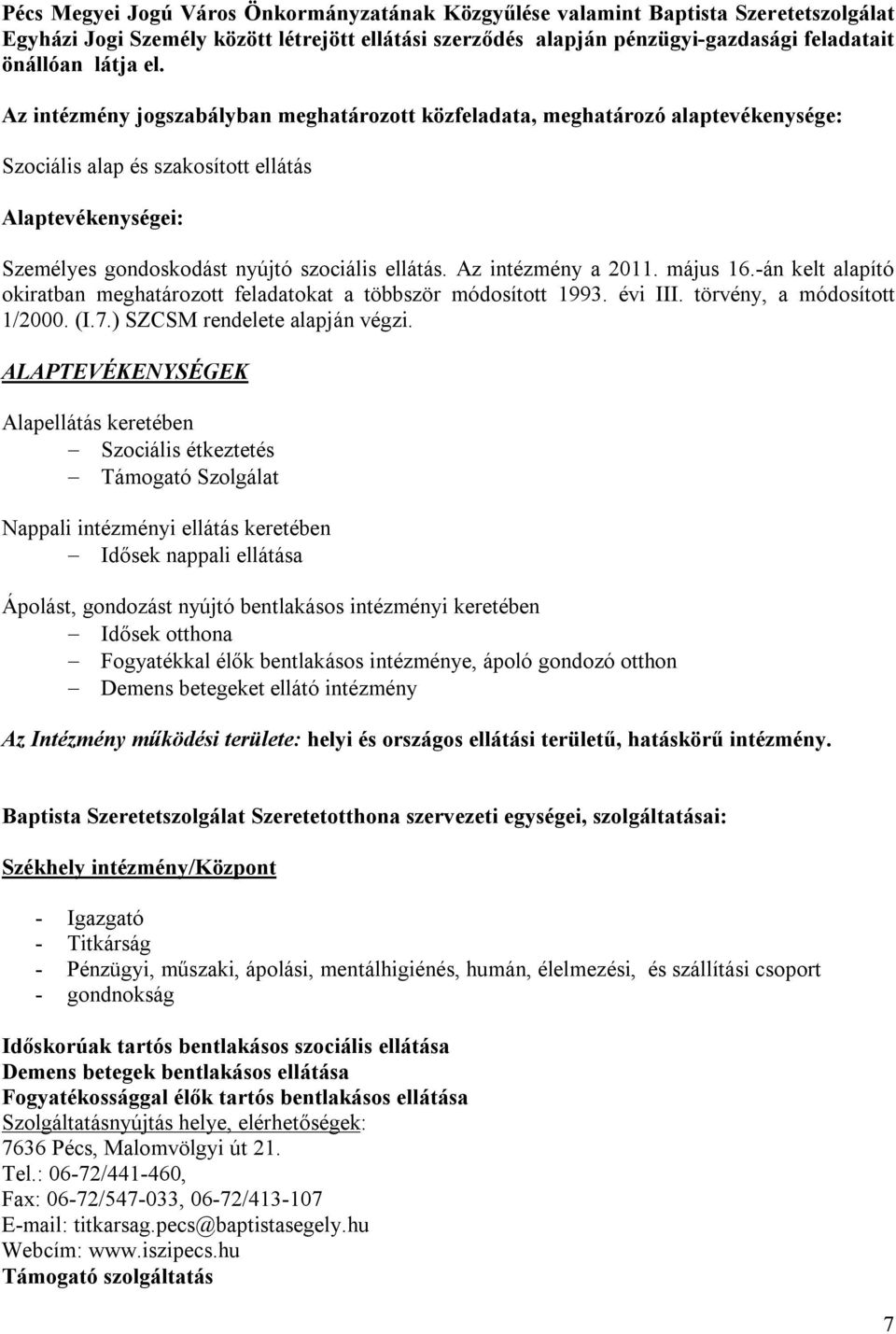 Az intézmény a 2011. május 16.-án kelt alapító okiratban meghatározott feladatokat a többször módosított 1993. évi III. törvény, a módosított 1/2000. (I.7.) SZCSM rendelete alapján végzi.