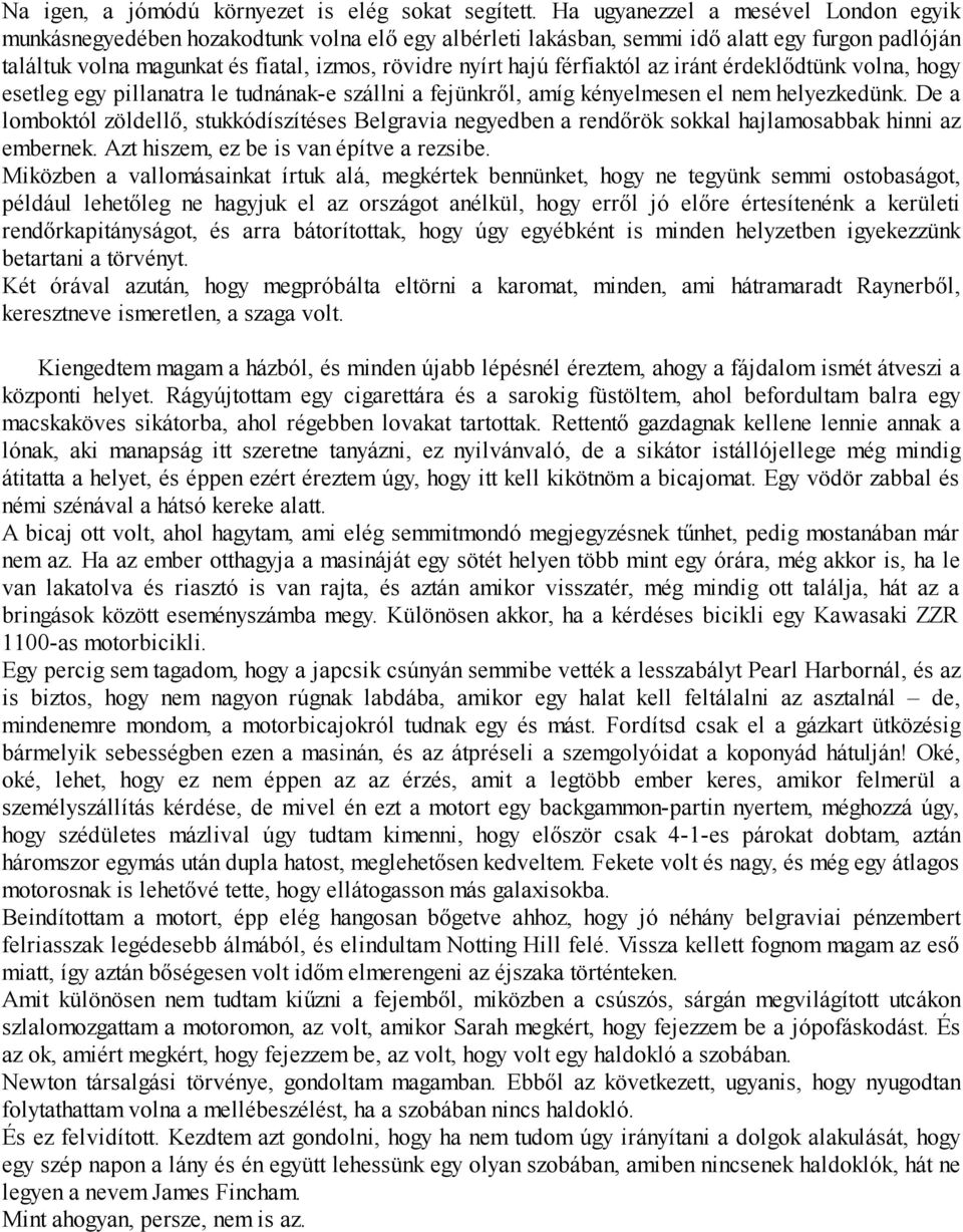 férfiaktól az iránt érdeklődtünk volna, hogy esetleg egy pillanatra le tudnának-e szállni a fejünkről, amíg kényelmesen el nem helyezkedünk.