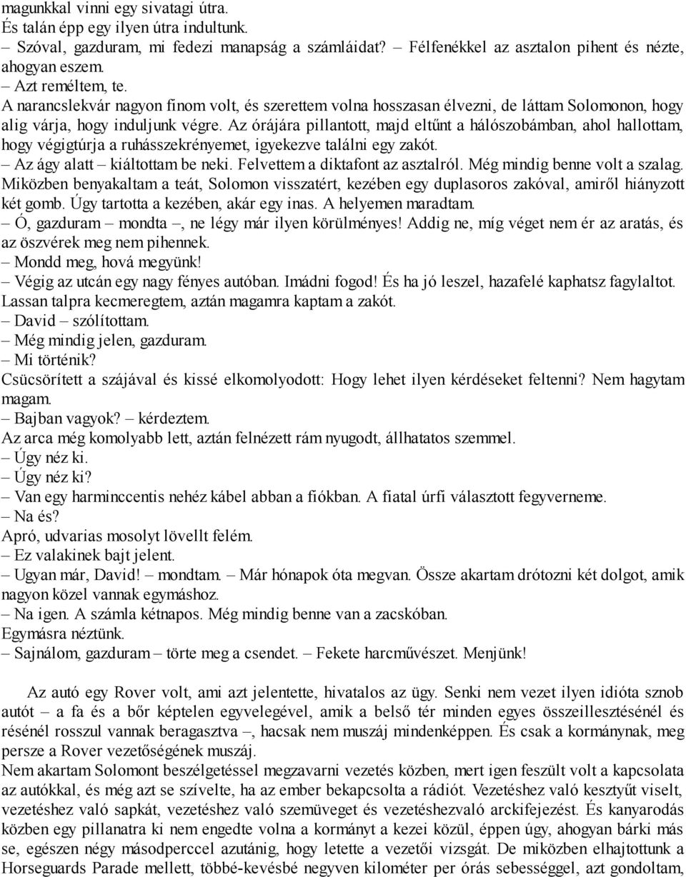 Az órájára pillantott, majd eltűnt a hálószobámban, ahol hallottam, hogy végigtúrja a ruhásszekrényemet, igyekezve találni egy zakót. Az ágy alatt kiáltottam be neki.